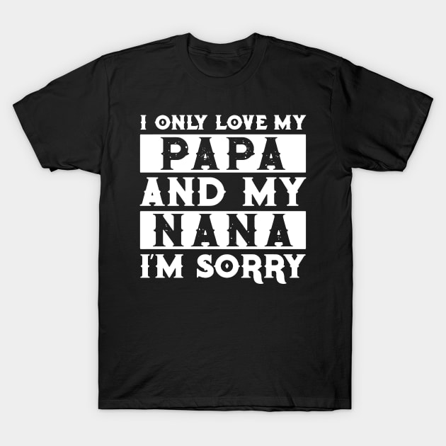 I Only Love My Papa And Nana I'm Sorry T-Shirt by TeeLand